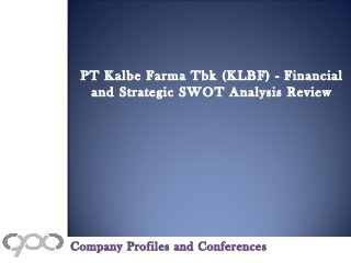 PT Kalbe Farma Tbk (KLBF) - Financial
and Strategic SWOT Analysis Review
Company Profiles and Conferences
 