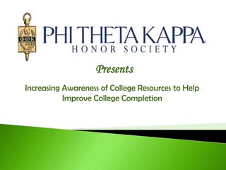 Presents:
Increasing Awareness of College Resources to Help
           Improve College Completion
 