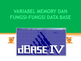 VARIABEL MEMORY DAN
FUNGSI-FUNGSI DATA BASE
 
