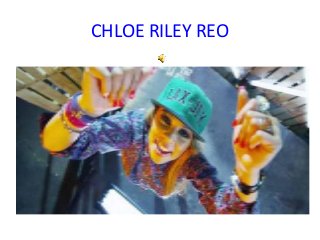 CHLOE RILEY REO
 
