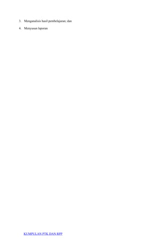 3. Menganalisis hasil pembelajaran; dan
4. Menyusun laporan
KUMPULAN PTK DAN RPP
 