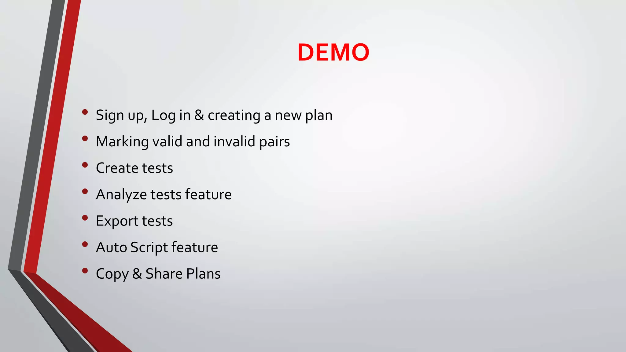 DEMO
• Sign up, Log in & creating a new plan
• Marking valid and invalid pairs
• Create tests
• Analyze tests feature
• Export tests
• Auto Script feature
• Copy & Share Plans
 
