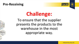 Pre-Receiving
Challenge:
To ensure that the supplier
presents the products to the
warehouse in the most
appropriate way.
 