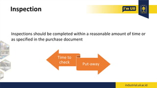 Inspection
Inspections should be completed within a reasonable amount of time or
as specified in the purchase document
Time to
check Put-away
 