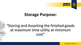 Storage Purpose:
“Storing and Assorting the finished goods
at maximum time utility at minimum
cost”
 