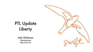 PTL Update
Liberty
John Dickinson
@notmyname
http://not.mn
 