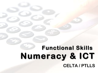 Functional Skills   Numeracy & ICT CELTA / PTLLS 