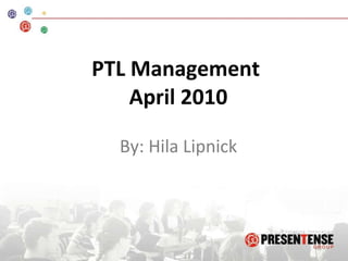 PTL Management  April 2010 By: Hila Lipnick 