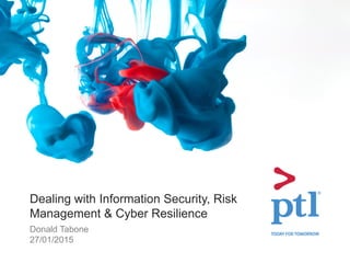 Dealing with Information Security, Risk
Management & Cyber Resilience
Donald Tabone
27/01/2015
 