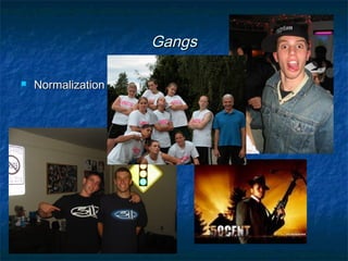 GangsGangs
 NormalizationNormalization
 