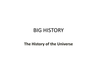 BIG HISTORY
The History of the Universe
 