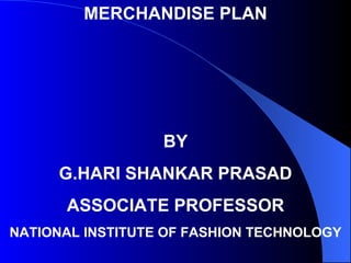 MERCHANDISE PLAN BY G.HARI SHANKAR PRASAD ASSOCIATE PROFESSOR NATIONAL INSTITUTE OF FASHION TECHNOLOGY 