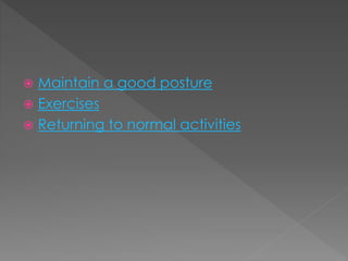  Maintain a good posture 
 Exercises 
 Returning to normal activities 
 