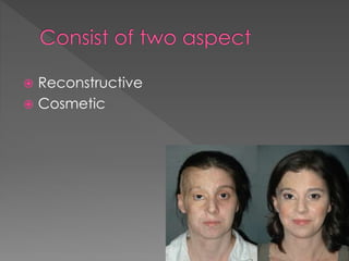  Reconstructive 
 Cosmetic 
 