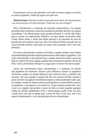 178
EDITORIAL SPORTIVA FUTEBOL
Marisa Silva Gomes, nasceu em 1980, em Santa Maria da Feira. Licenciada
em 2006 em Ciências de Desporto pela Faculdade de Desporto da Universidade do Porto
com a especialização em Alto Rendimento - Futebol (terminando com a classificação de
19 valores a sua tese de licenciatura “Do Pé como Técnica ao Pensamento Técnico do Pé
dentro da Caixa Preta da Periodização Táctica”.
Actualmente, frequenta o curso de Neurofisiologia na Escola Superior Técnica de Saúde
do Porto.
Para além desta formação, foi durante quatro épocas coordenadora da Escola do Dragão,
do Futebol Clube do Porto. Na época 2005/2006 esteve como treinadora-adjunta no
escalão de Escolas do Futebol Clube do Porto. Na época 2006/2007 e na actual, 2007/2008,
encontra-se como treinadora adjunta nos escalão de formação sub-13 do Futebol Clube
do Porto.
Anteriormente foi treinadora de uma equipa sénior feminina de futsal na qual foi vice-
campeã na época 2004/2005 e na época 2005/2006 vencedora do campeonato distrital,
taça e Supertaça de Aveiro. Como jogadora de futsal, foi campeã distrital na época
2006/2007.
Tem o Curso de treinadora de futsal nível I e o Nível II de Futebol da UEFA na Associação
de Futebol do Porto.
 