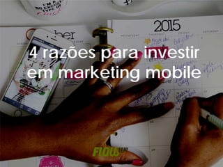 4 razões para investir
em marketing mobile
 