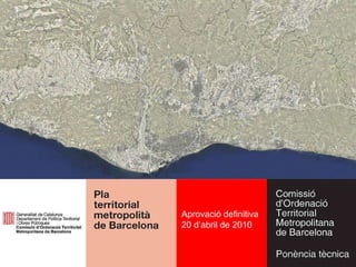 Pla territorial metropolità de Barcelona Aprovació definitiva 20 d’abril de 2010 