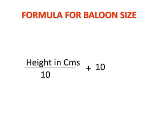 FORMULA FOR BALOON SIZE
Height in Cms
10
10+
 