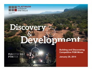 Building and Discovering
Competitive PGM Mines
January 29, 2014

 