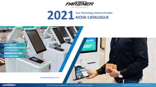 ae.partnertechcorp.com
Self-Service Kiosk Catalogue 2021 - Your Technology Solution Provider. Confidential. Partner Tech Corp. © (PTY) LTD
SELF-SERVICE
SELF-CHECKOUT
SELF-ORDERING
KIOSK CATALOGUE
2021Your Technology Solution Provider
 