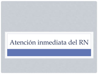 Atención inmediata del RN
 