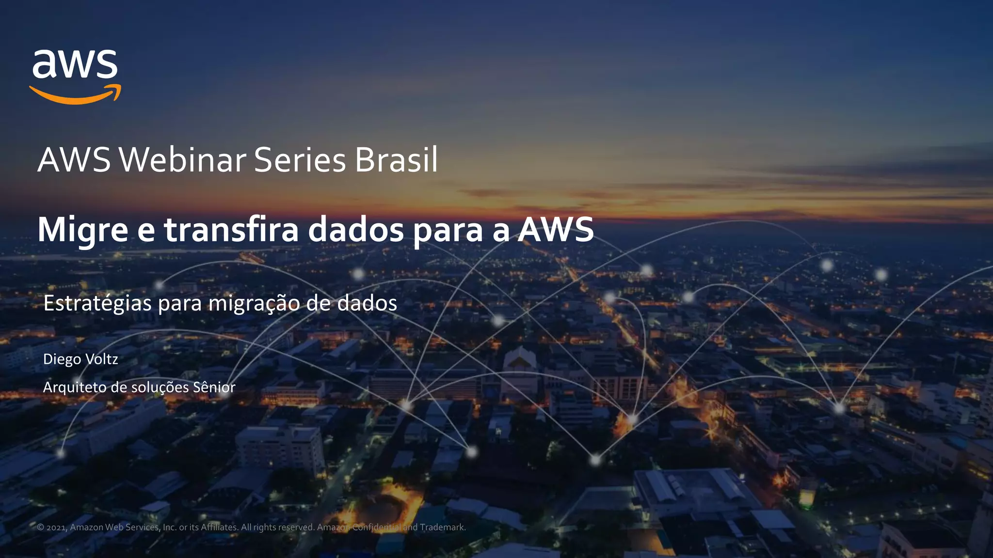 © 2021, Amazon Web Services, Inc. or its Affiliates. All rights reserved. Amazon Confidential and Trademark.
AWSWebinar Series Brasil
Diego Voltz
Arquiteto de soluções Sênior
Migre e transfira dados para a AWS
Estratégias para migração de dados
 