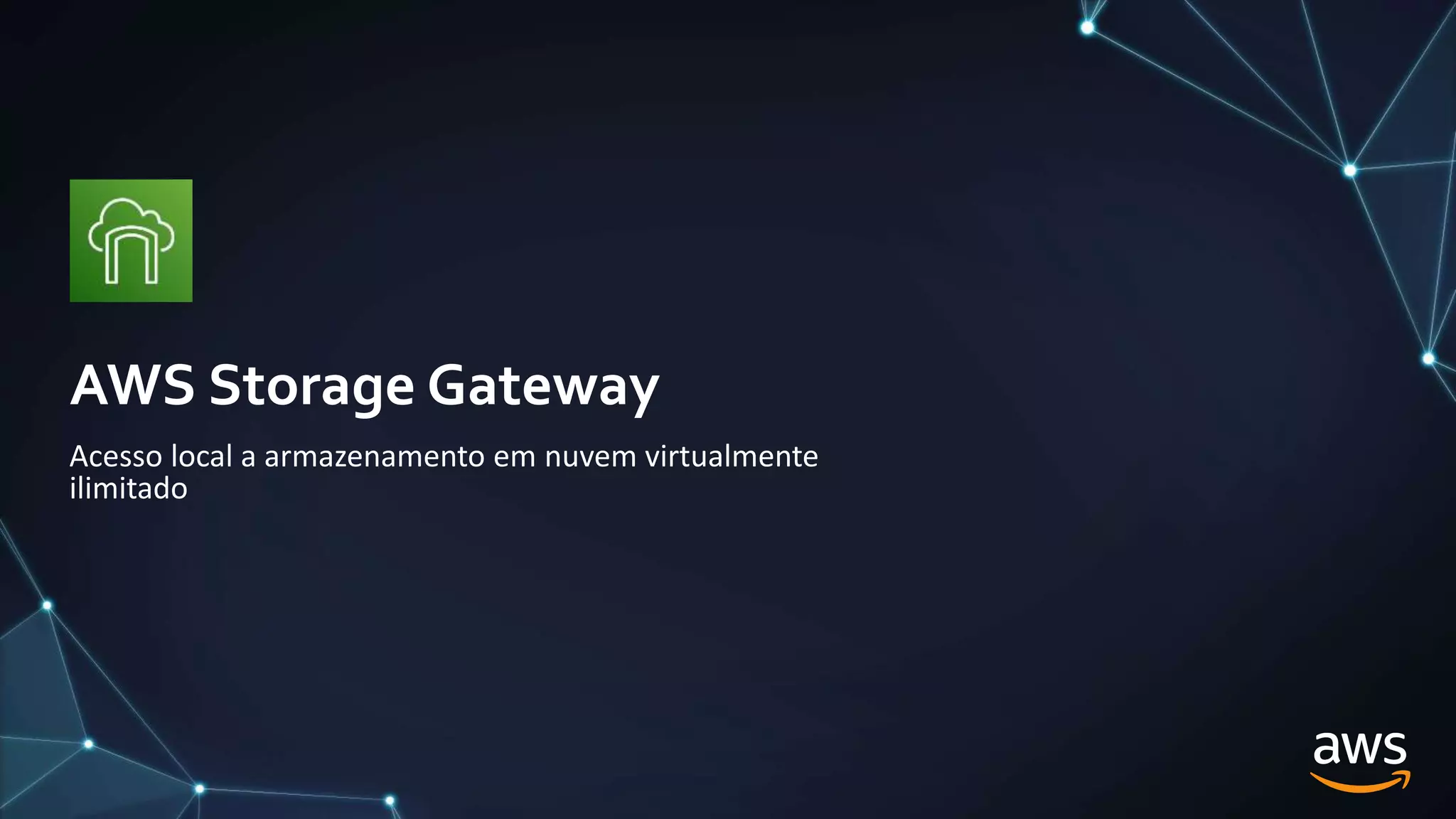 AWS Storage Gateway
Acesso local a armazenamento em nuvem virtualmente
ilimitado
 