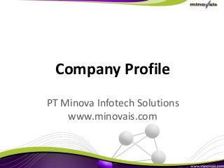 PT Minova Infotech Solutions
www.minovais.com
Company Profile
 