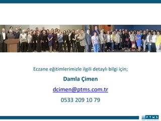 Eczane eğitimlerimizle ilgili detaylı bilgi için;
Damla Çimen
dcimen@ptms.com.tr
0533 209 10 79
 