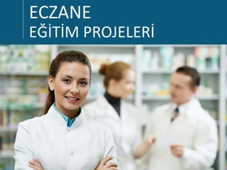 ECZANE
EĞİTİM PROJELERİ
 