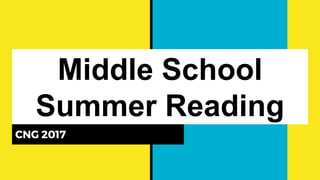 Middle School
Summer Reading
CNG 2017
 
