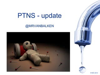 PTNS - update
@MRVANBALKEN
5 NOV 2013
 