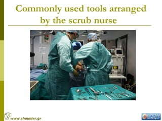 Commonly used tools arranged
by the scrub nurse
www.shoulder.gr
 