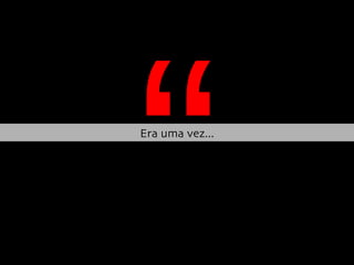 “ Era uma vez... 
