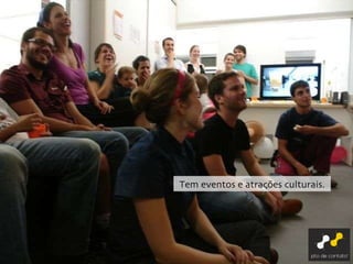 Tem eventos e atrações culturais. 