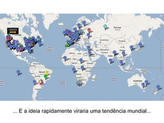 ... E a ideia rapidamente viraria uma tendência mundial...
 