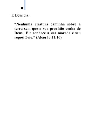 8
E Deus diz:
“Nenhuma criatura caminha sobre a
terra sem que a sua provisão venha de
Deus. Ele conhece a sua morada e seu
repositório.” (Alcorão 11:16)
 