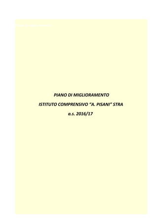 Piano di miglioramento
PIANO DI MIGLIORAMENTO
ISTITUTO COMPRENSIVO “A. PISANI” STRA
a.s. 2016/17
 