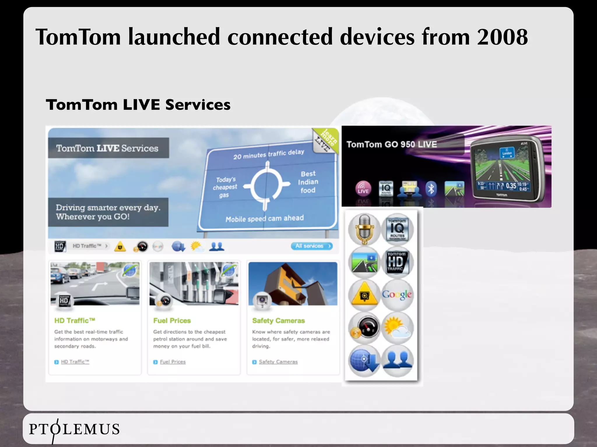 TomTom launched connected devices from 2008

 TomTom LIVE Services




PTOLEMUS
 
