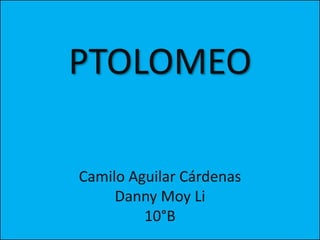 PTOLOMEO Camilo Aguilar Cárdenas Danny Moy Li 10°B 