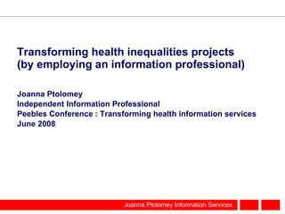 Transforming health inequalities projects (by employing an information professional) ,[object Object],[object Object],[object Object],[object Object]