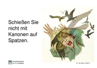 Schießen Sie
nicht mit
Kanonen auf
Spatzen.



               Dr. Ute Hillmer, Seite 27
 