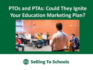 PTOs and PTAs: Could They Ignite
Your Education Marketing Plan?
 