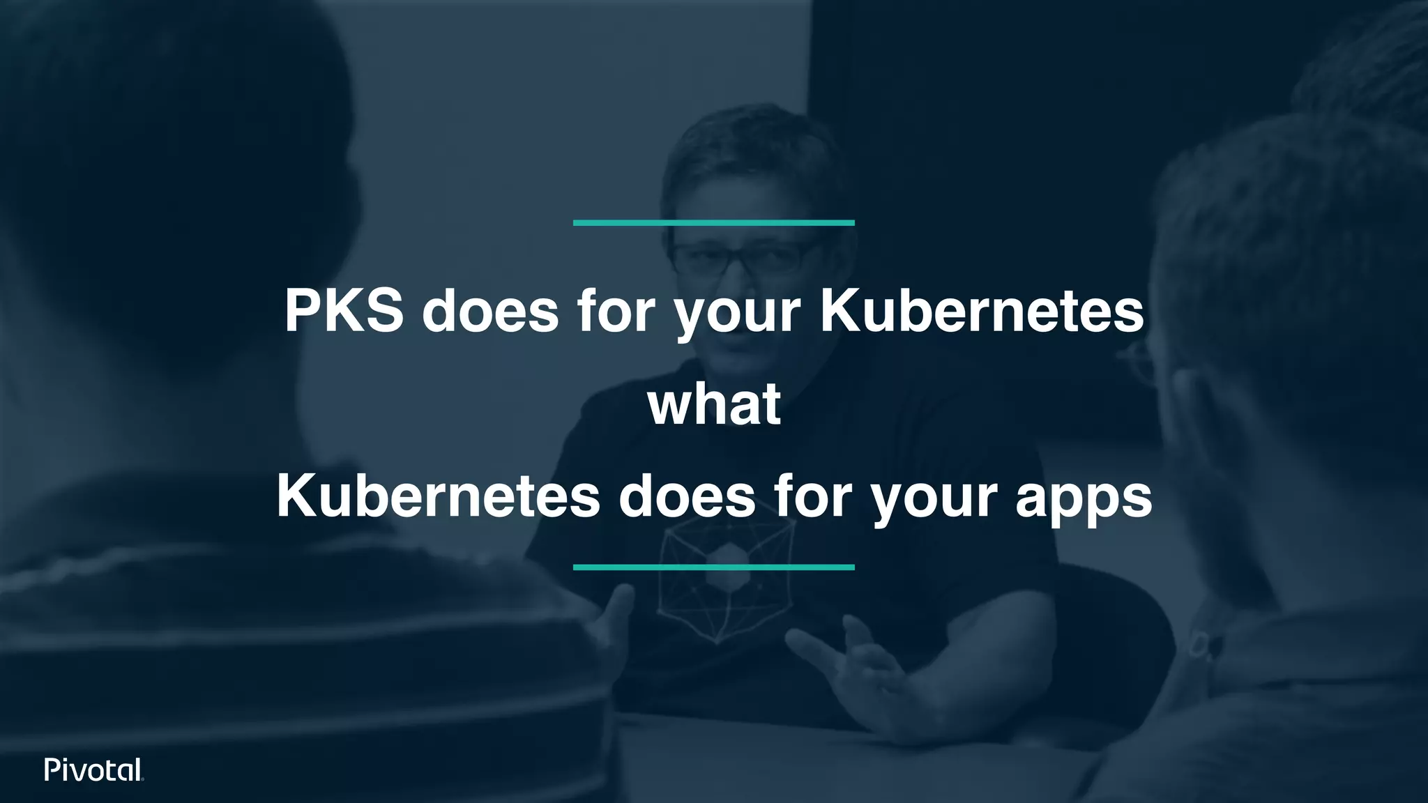 PKS does for your Kubernetes
what
Kubernetes does for your apps
 