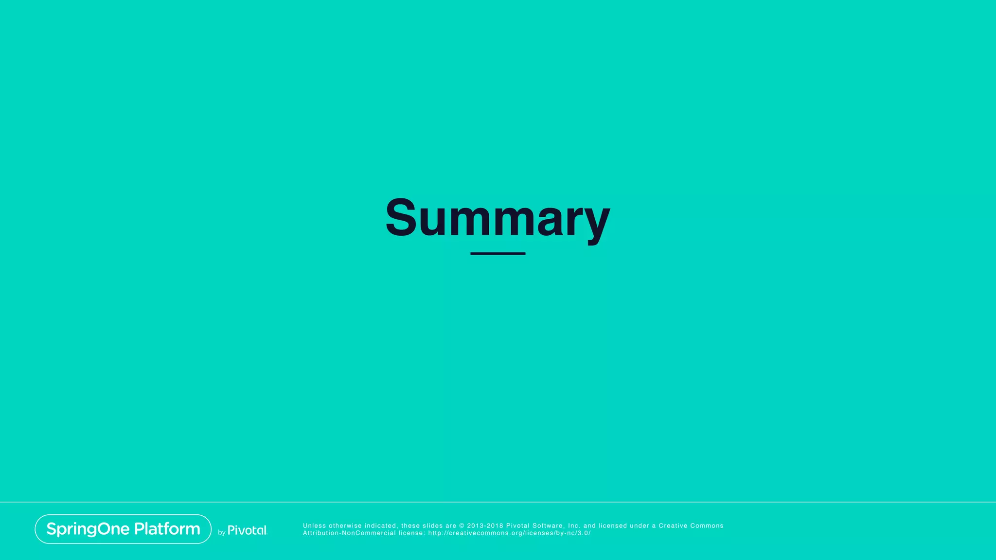 Unless otherwise indicated, these slides are © 2013-2018 Pivotal Software, Inc. and licensed under a Creative Commons
Attribution-NonCommercial license: http://creativecommons.org/licenses/by-nc/3.0/
Summary
 