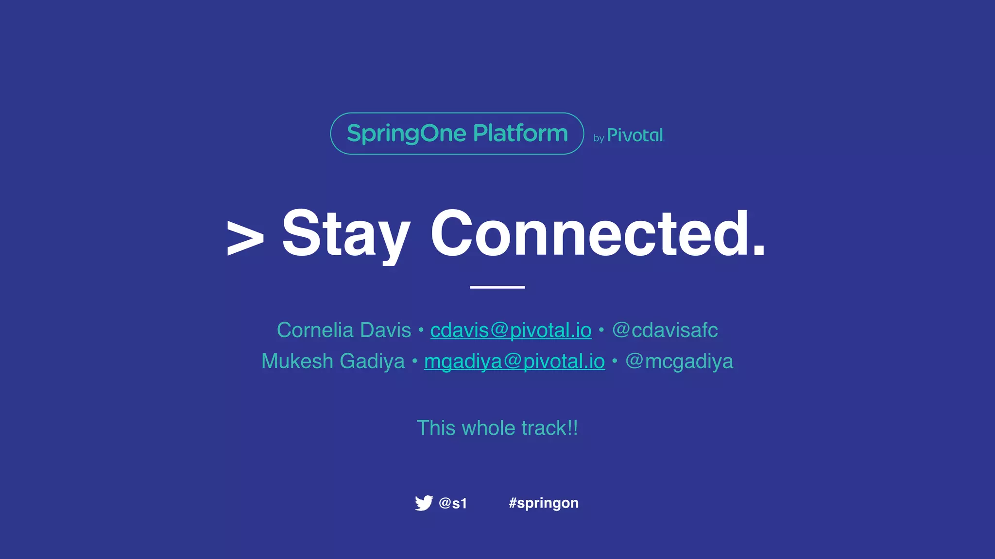 > Stay Connected.
Cornelia Davis • cdavis@pivotal.io • @cdavisafc
Mukesh Gadiya • mgadiya@pivotal.io • @mcgadiya
This whole track!!
#springon@s1
 