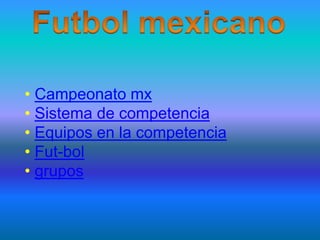 • Campeonato mx
• Sistema de competencia
• Equipos en la competencia
• Fut-bol
• grupos
 