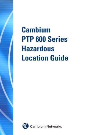 Cambium
PTP 600 Series
Hazardous
Location Guide
 