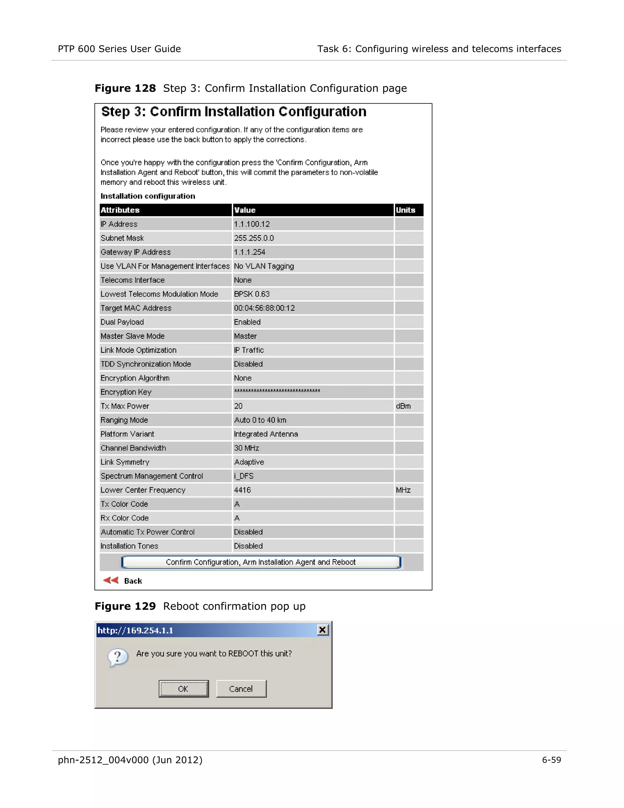 PTP 600 Series User Guide                       Task 6: Configuring wireless and telecoms interfaces



       Figure 128 Step 3: Confirm Installation Configuration page




       Figure 129 Reboot confirmation pop up




phn-2512_004v000 (Jun 2012)                                                                    6-59
 