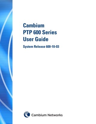 Cambium
PTP 600 Series
User Guide
System Release 600-10-03
 
